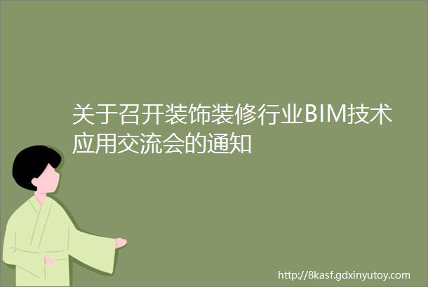 关于召开装饰装修行业BIM技术应用交流会的通知